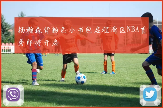 杨瀚森背粉色小书包启程湾区NBA首秀即将开启
